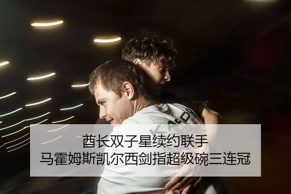 酋长双子星续约联手 马霍姆斯凯尔西剑指超级碗三连冠